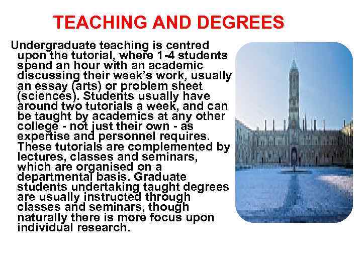TEACHING AND DEGREES Undergraduate teaching is centred upon the tutorial, where 1 -4 students