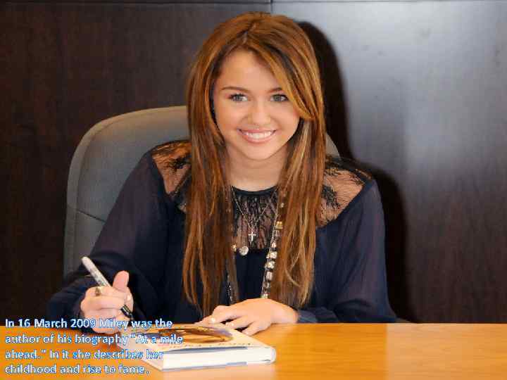 In 16 March 2009 Miley was the author of his biography "At a mile