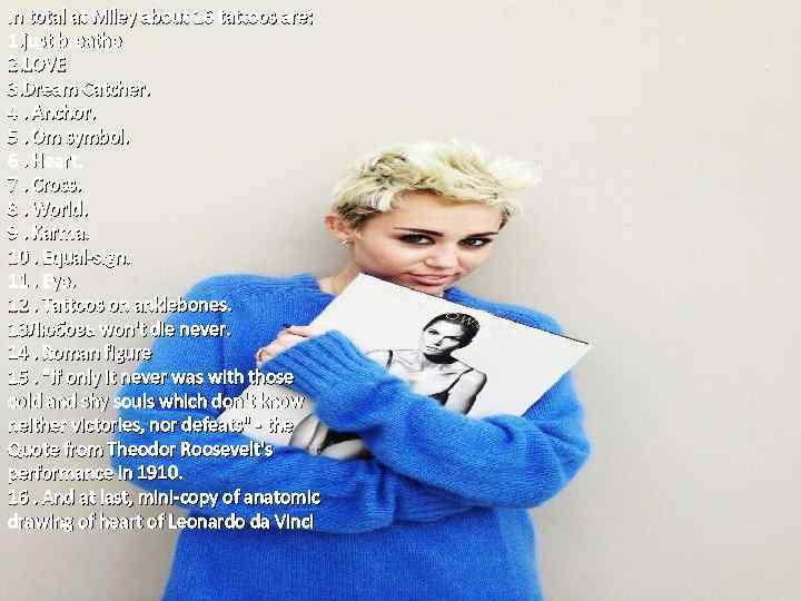 In total at Miley about 16 tattoos are: 1. just breathe 2. LOVE 3.