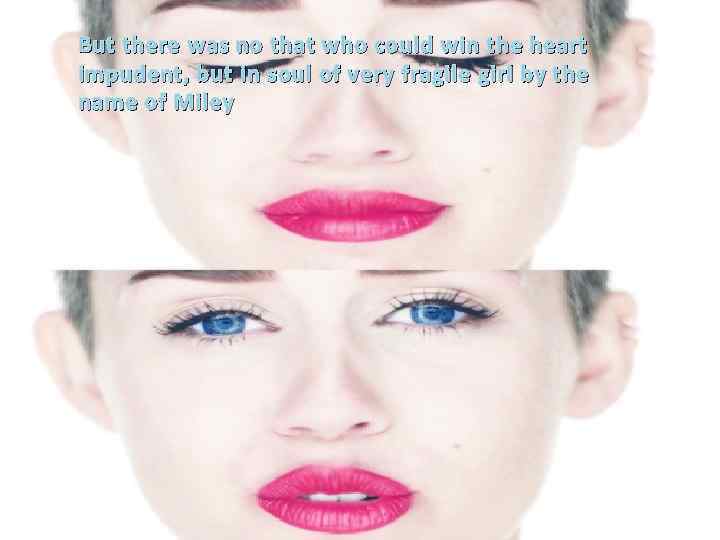 But there was no that who could win the heart impudent, but in soul