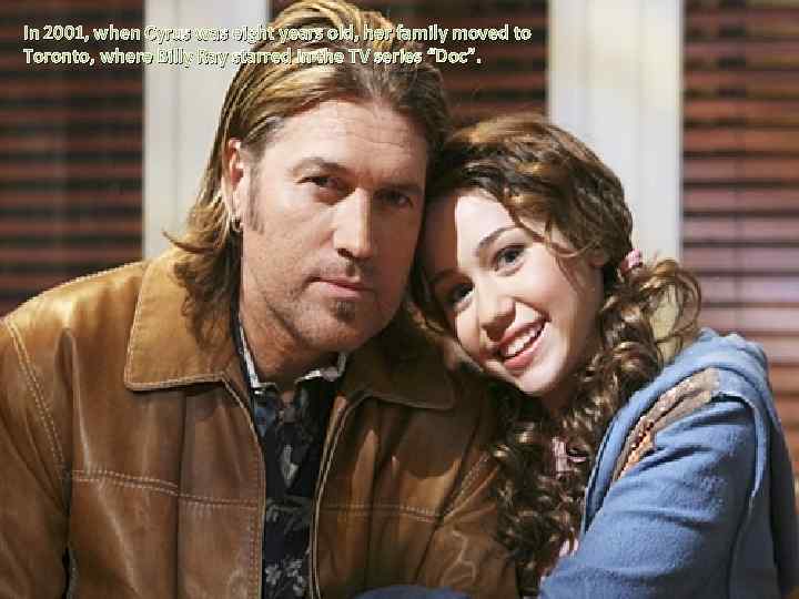 In 2001, when Cyrus was eight years old, her family moved to Toronto, where