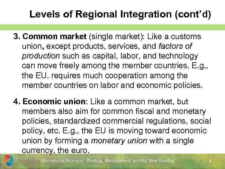 Levels of Regional Integration (cont’d) 3. Common market (single market): Like a customs union,