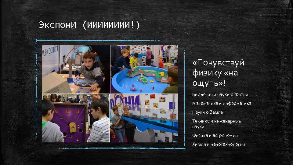 Экспон. И (ИИИИ!) «Почувствуй физику «на ощупь» ! Биология и науки о Жизни Математика