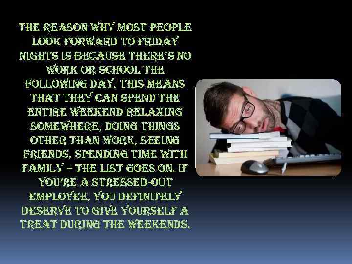 the reason why most people look forward to friday nights is because there’s no