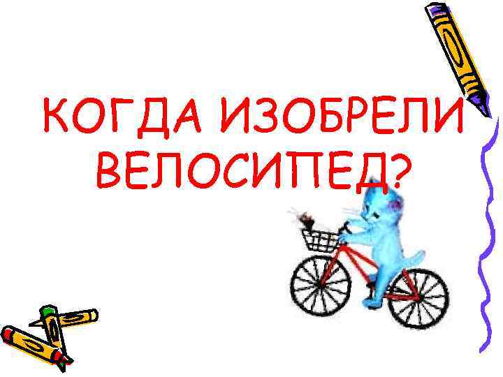 КОГДА ИЗОБРЕЛИ ВЕЛОСИПЕД? 