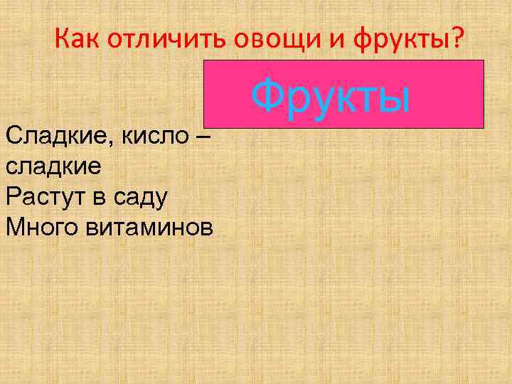 Как отличить овощи и фрукты? Сладкие, кисло – сладкие Растут в саду Много витаминов