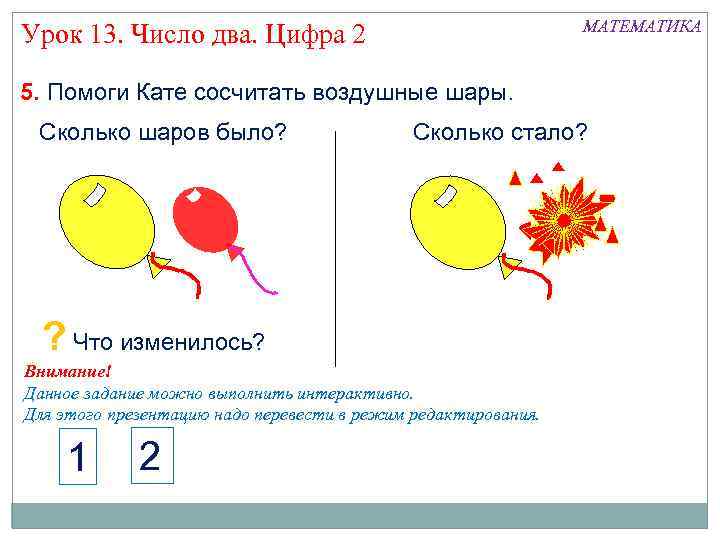 МАТЕМАТИКА Урок 13. Число два. Цифра 2 5. Помоги Кате сосчитать воздушные шары. Сколько