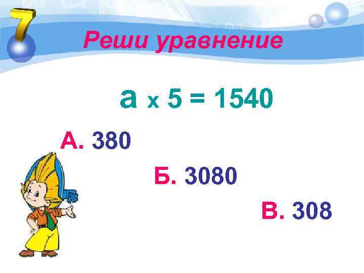 Реши уравнение а х 5 = 1540 А. 380 Б. 3080 В. 308 