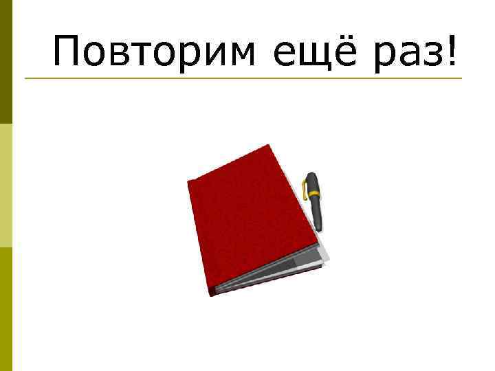 Повторим ещё раз! 