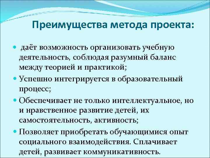  Преимущества метода проекта: даёт возможность организовать учебную деятельность, соблюдая разумный баланс между теорией