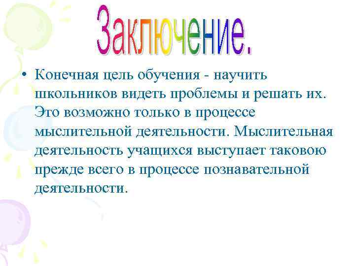  • Конечная цель обучения - научить школьников видеть проблемы и решать их. Это