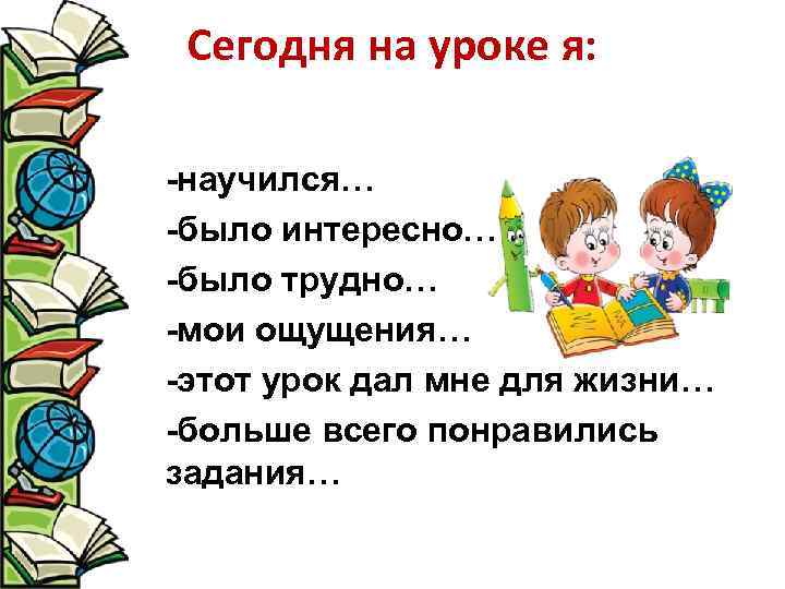 Сегодня на уроке я: -научился… -было интересно… -было трудно… -мои ощущения… -этот урок дал