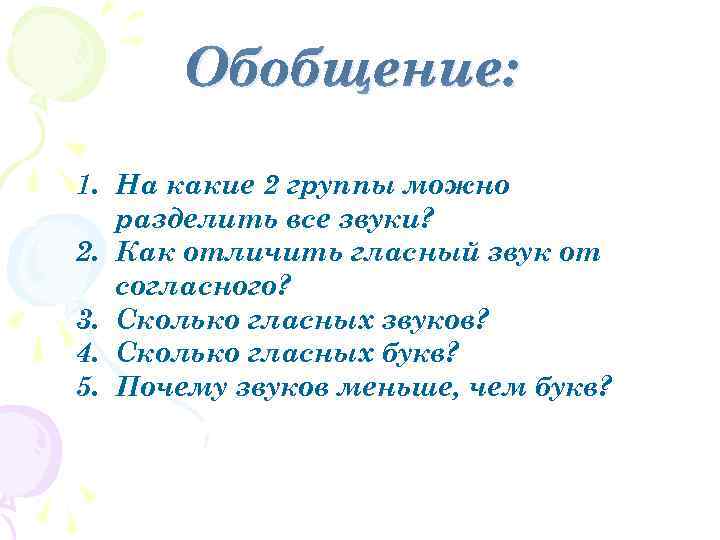 Обобщение: 1. На какие 2 группы можно разделить все звуки? 2. Как отличить гласный