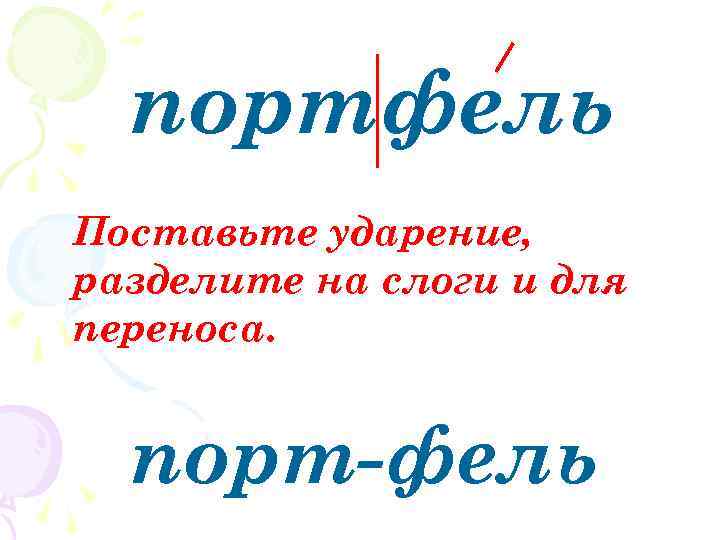 портфель Поставьте ударение, разделите на слоги и для переноса. порт-фель 