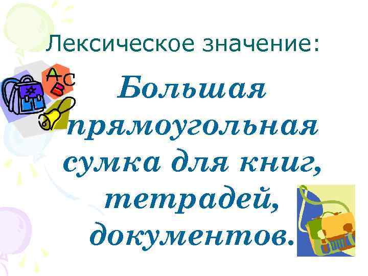 Лексическое значение: Большая прямоугольная сумка для книг, тетрадей, документов. 