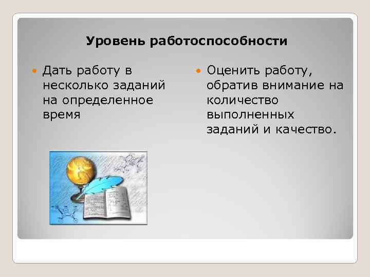 Уровень работоспособности Дать работу в несколько заданий на определенное время Оценить работу, обратив внимание