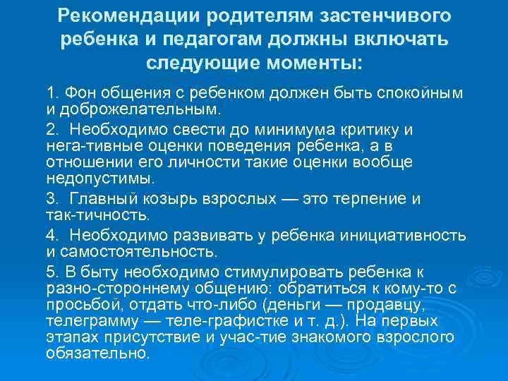 Рекомендации родителям застенчивого ребенка и педагогам должны включать следующие моменты: 1. Фон общения с