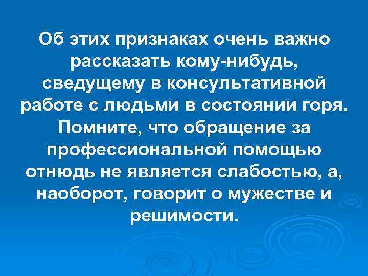 Об этих признаках очень важно рассказать кому нибудь, сведущему в консультативной работе с людьми