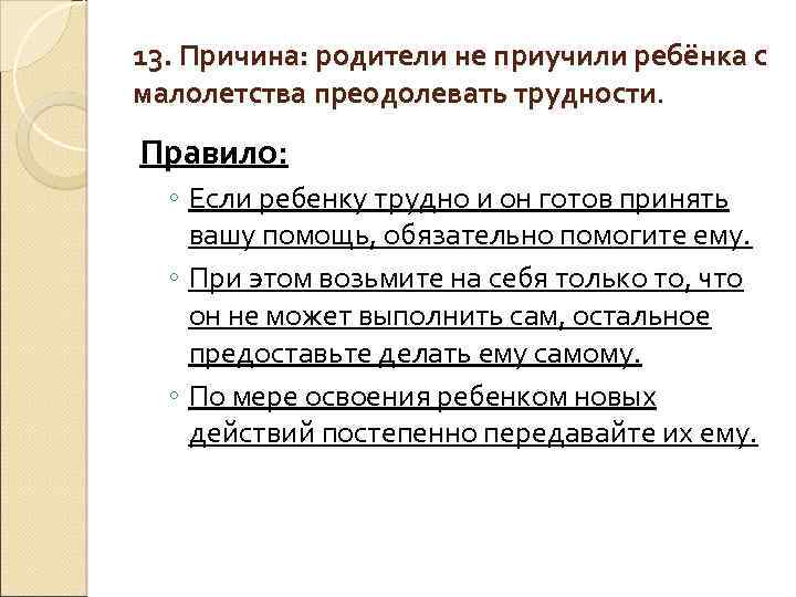 13. Причина: родители не приучили ребёнка с малолетства преодолевать трудности. Правило: ◦ Если ребенку