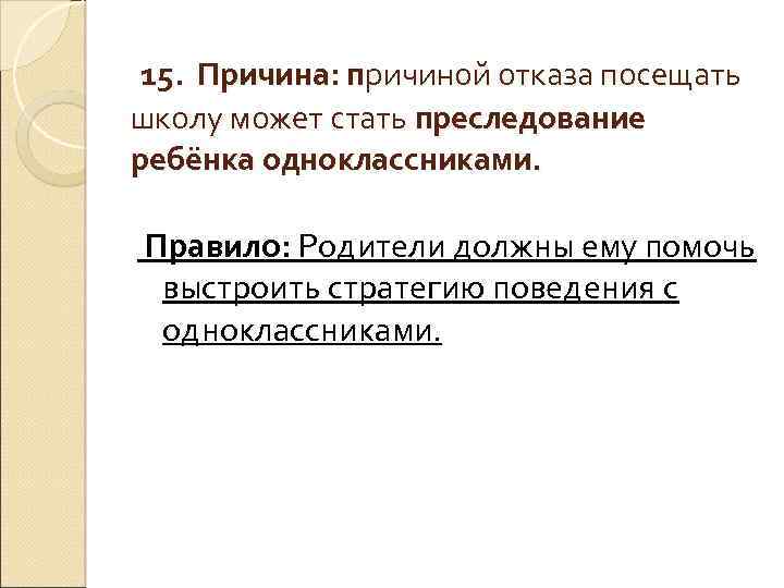 15. Причина: причиной отказа посещать школу может стать преследование ребёнка одноклассниками. Правило: Родители должны