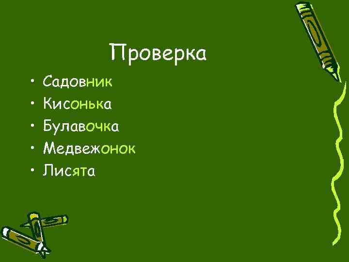 Проверка • • • Садовник Кисонька Булавочка Медвежонок Лисята 