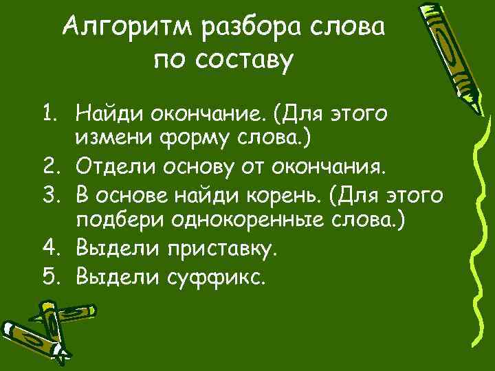 Алгоритм разбора слова по составу 1. Найди окончание. (Для этого измени форму слова. )