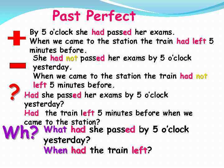 Past Perfect ? By 5 o’clock she had passed her exams. When we came