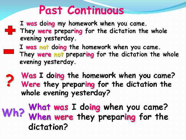 Past Continuous I was doing my homework when you came. They were preparing for