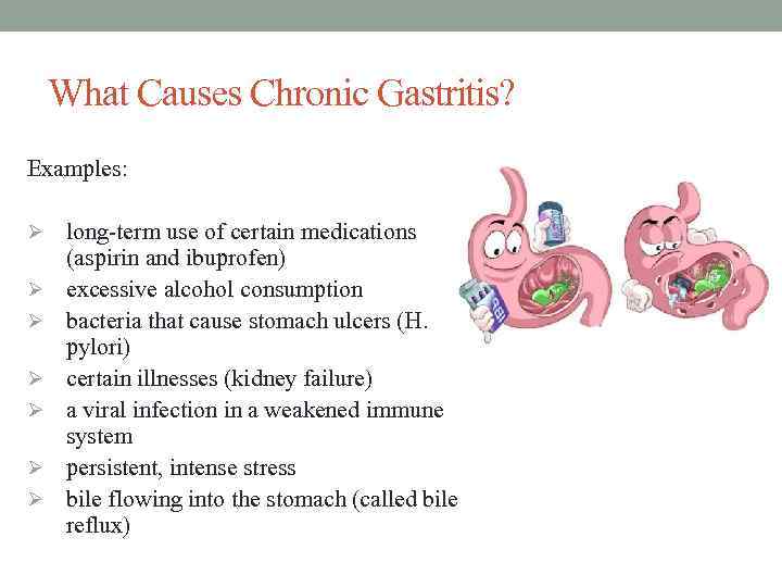 What Causes Chronic Gastritis? Examples: Ø Ø Ø Ø long-term use of certain medications