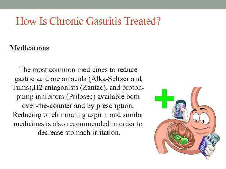 How Is Chronic Gastritis Treated? Medications The most common medicines to reduce gastric acid