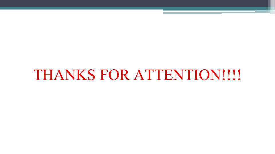 THANKS FOR ATTENTION!!!! 