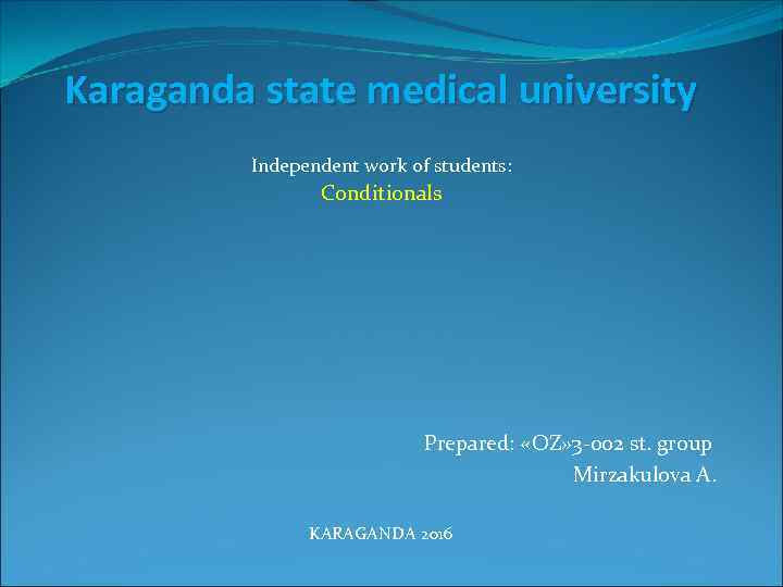 Karaganda state medical university Independent work of students: Conditionals Prepared: «OZ» 3 -002 st.
