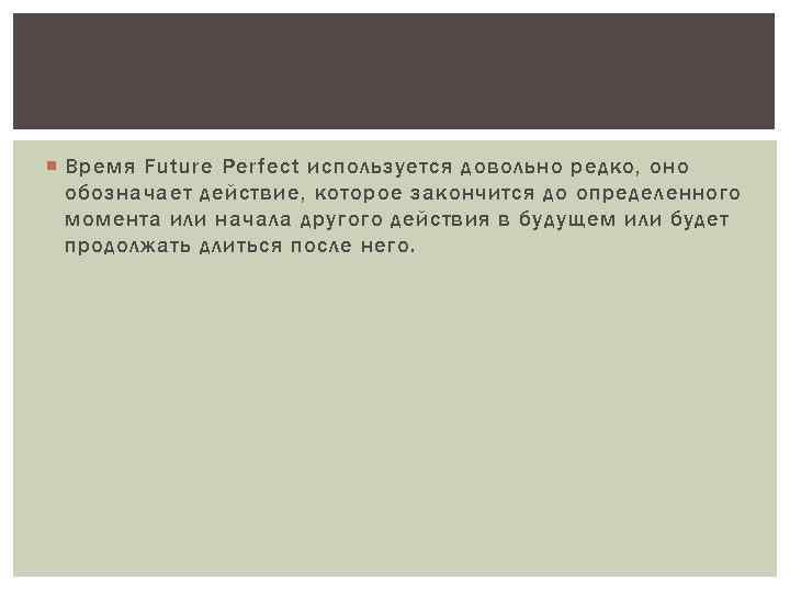  Время Future Perfect используется довольно редко, оно обозначает действие, которое закончится до определенного