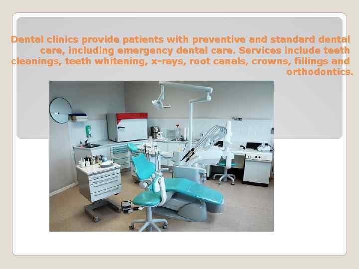 Dental clinics provide patients with preventive and standard dental care, including emergency dental care.