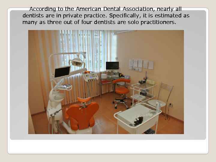 According to the American Dental Association, nearly all dentists are in private practice. Specifically,