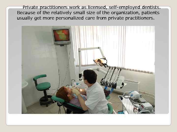 Private practitioners work as licensed, self-employed dentists. Because of the relatively small size of
