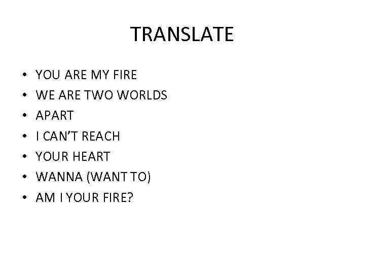 TRANSLATE • • YOU ARE MY FIRE WE ARE TWO WORLDS APART I CAN’T