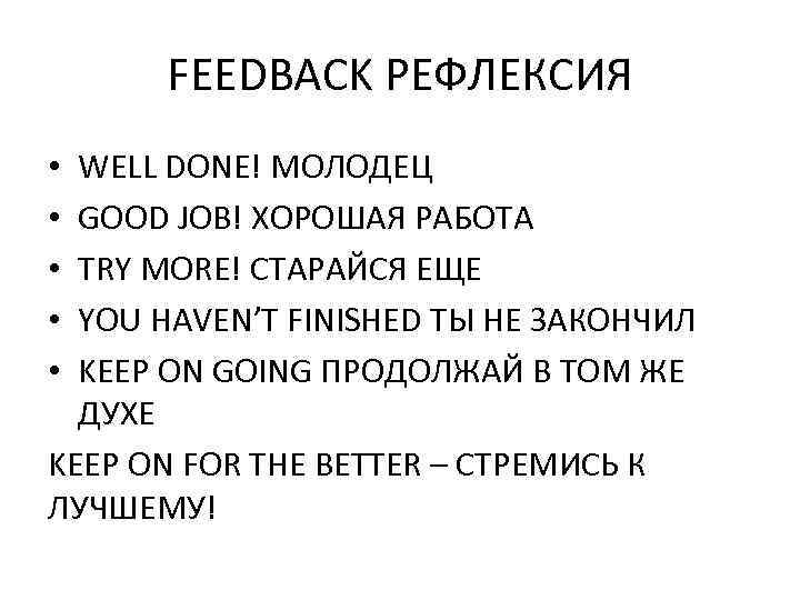 FEEDBACK РЕФЛЕКСИЯ WELL DONE! МОЛОДЕЦ GOOD JOB! ХОРОШАЯ РАБОТА TRY MORE! СТАРАЙСЯ ЕЩЕ YOU