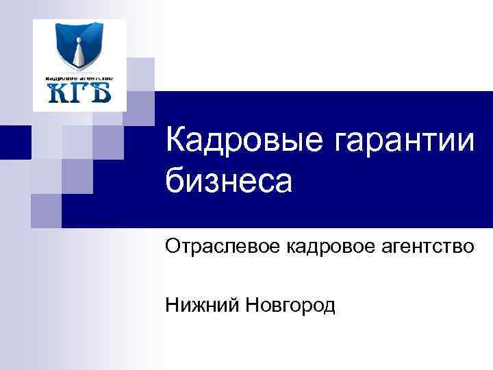 Кадровые гарантии бизнеса Отраслевое кадровое агентство Нижний Новгород 