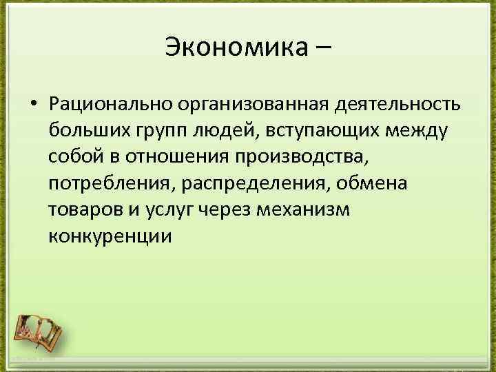 Экономика – • Рационально организованная деятельность больших групп людей, вступающих между собой в отношения