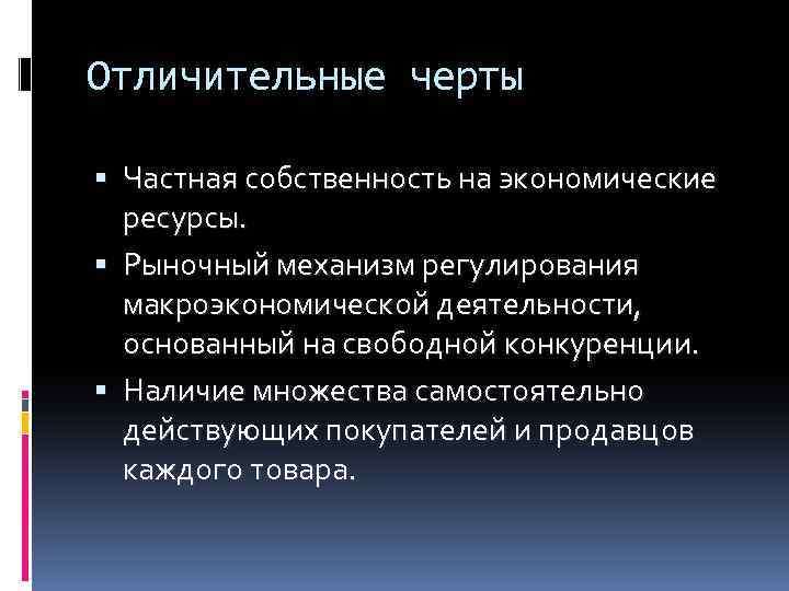 Отличительные черты Частная собственность на экономические ресурсы. Рыночный механизм регулирования макроэкономической деятельности, основанный на