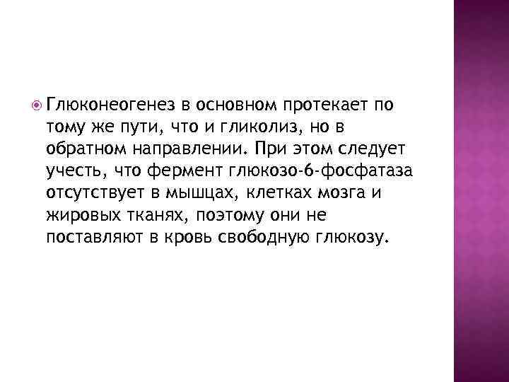  Глюконеогенез в основном протекает по тому же пути, что и гликолиз, но в