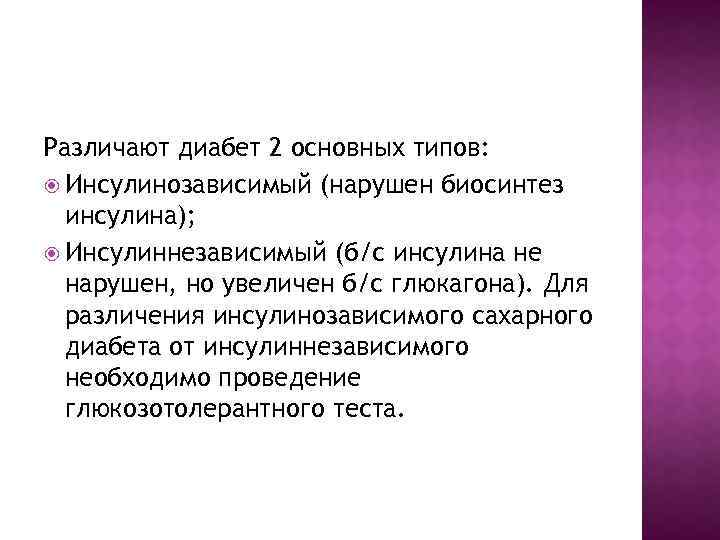 Различают диабет 2 основных типов: Инсулинозависимый (нарушен биосинтез инсулина); Инсулиннезависимый (б/с инсулина не нарушен,