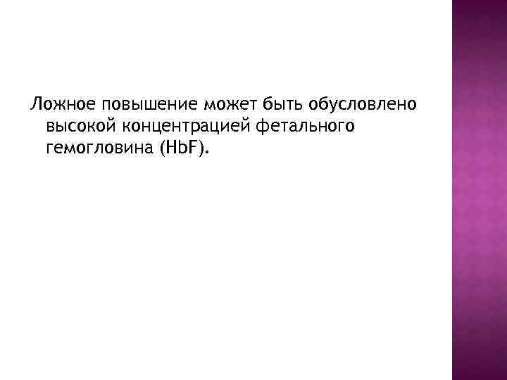 Ложное повышение может быть обусловлено высокой концентрацией фетального гемогловина (Hb. F). 