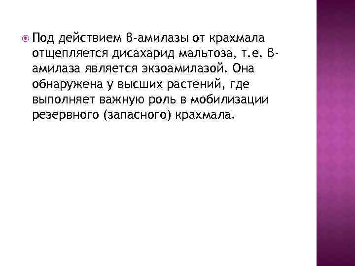  Под действием β-амилазы от крахмала отщепляется дисахарид мальтоза, т. е. βамилаза является экзоамилазой.
