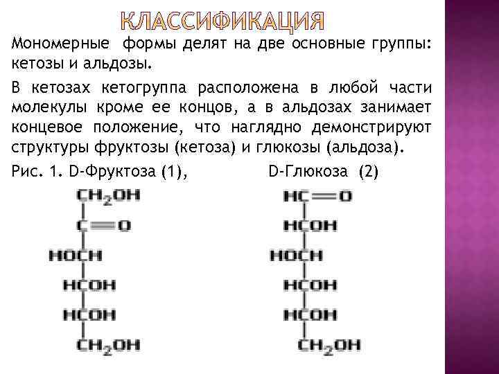 Мономерные формы делят на две основные группы: кетозы и альдозы. В кетозах кетогруппа расположена