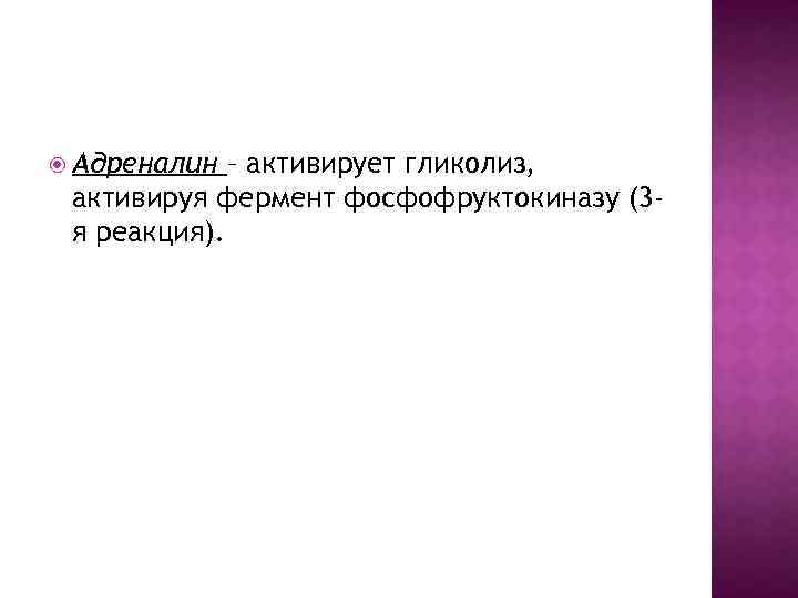  Адреналин – активирует гликолиз, активируя фермент фосфофруктокиназу (3 я реакция). 