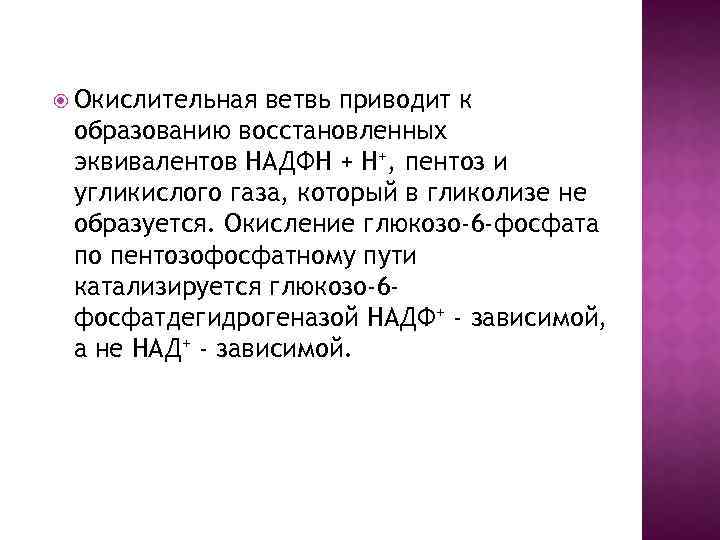  Окислительная ветвь приводит к образованию восстановленных эквивалентов НАДФН + Н+, пентоз и угликислого