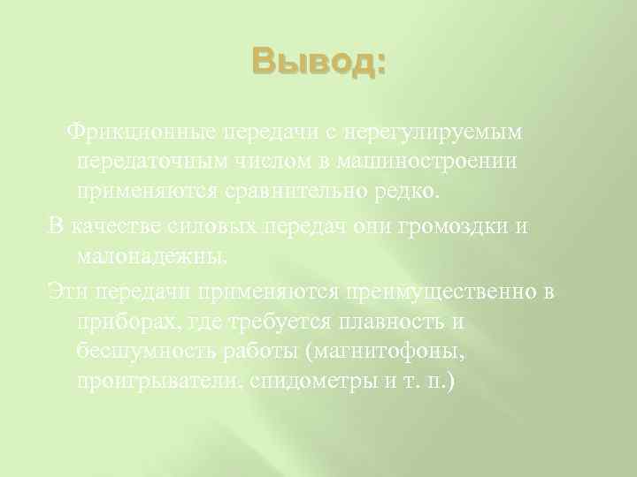 Вывод: Фрикционные передачи с нерегулируемым передаточным числом в машиностроении применяются сравнительно редко. В качестве