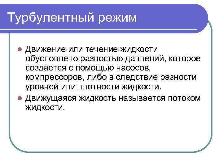 Турбулентный режим Движение или течение жидкости обусловлено разностью давлений, которое создается с помощью насосов,